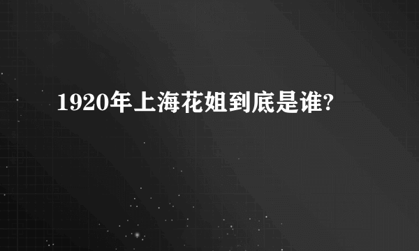 1920年上海花姐到底是谁?