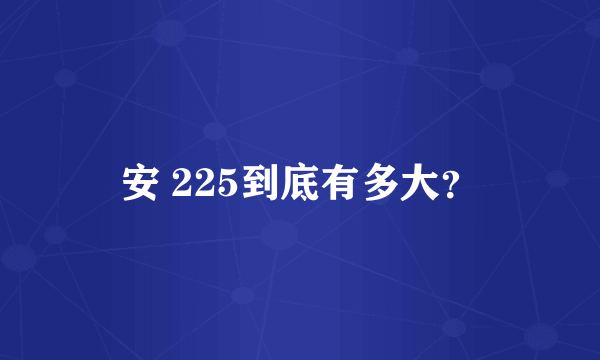 安 225到底有多大？