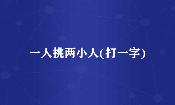 一人挑两小人(打一字)