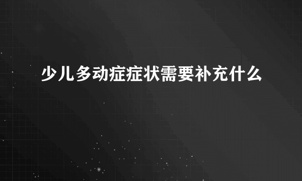 少儿多动症症状需要补充什么