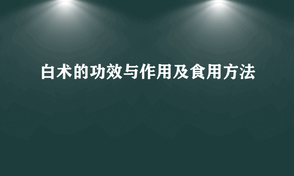 白术的功效与作用及食用方法