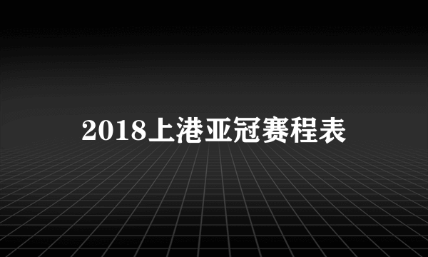 2018上港亚冠赛程表