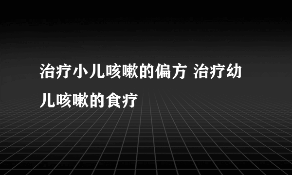 治疗小儿咳嗽的偏方 治疗幼儿咳嗽的食疗