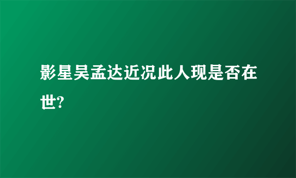 影星吴孟达近况此人现是否在世?