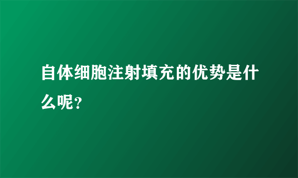 自体细胞注射填充的优势是什么呢？