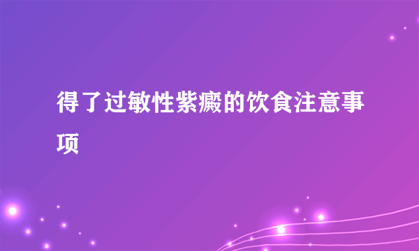 得了过敏性紫癜的饮食注意事项