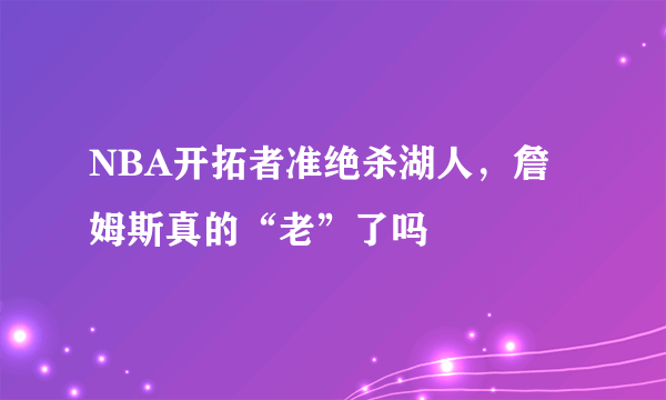 NBA开拓者准绝杀湖人，詹姆斯真的“老”了吗