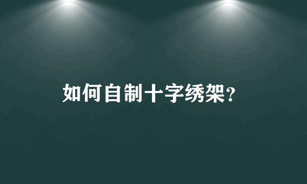 如何自制十字绣架？