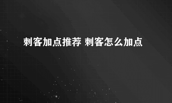 刺客加点推荐 刺客怎么加点