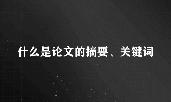 什么是论文的摘要、关键词