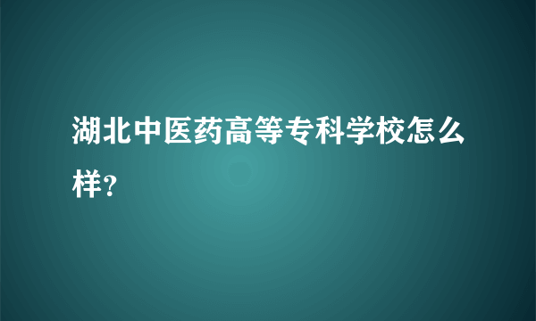 湖北中医药高等专科学校怎么样？