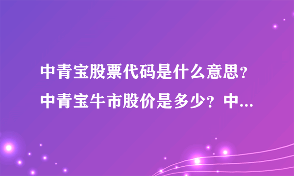 中青宝股票代码是什么意思？中青宝牛市股价是多少？中青宝十年来的走势图？