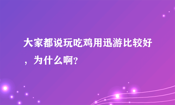 大家都说玩吃鸡用迅游比较好，为什么啊？