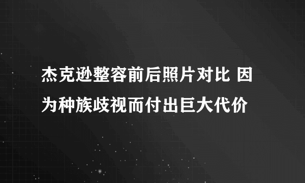 杰克逊整容前后照片对比 因为种族歧视而付出巨大代价