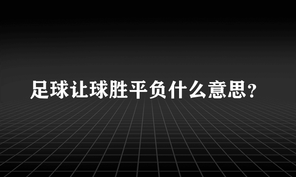 足球让球胜平负什么意思？