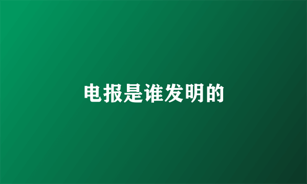 电报是谁发明的