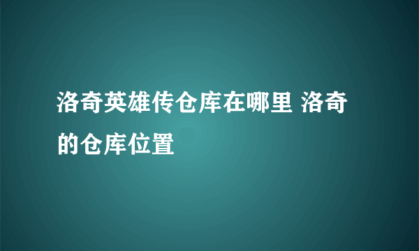 洛奇英雄传仓库在哪里 洛奇的仓库位置