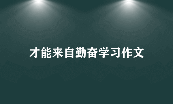 才能来自勤奋学习作文