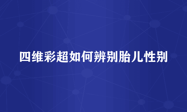 四维彩超如何辨别胎儿性别