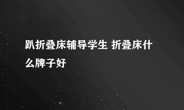 趴折叠床辅导学生 折叠床什么牌子好