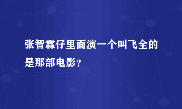 张智霖仔里面演一个叫飞全的是那部电影？