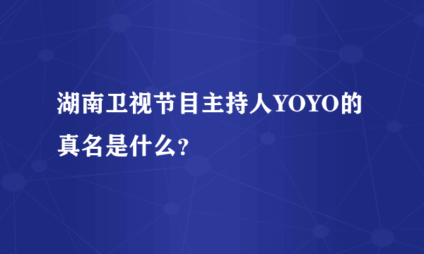 湖南卫视节目主持人YOYO的真名是什么？