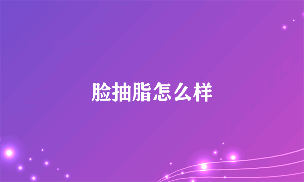 脸抽脂怎么样