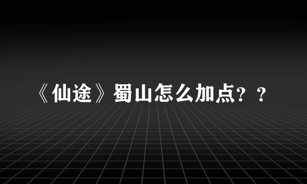 《仙途》蜀山怎么加点？？