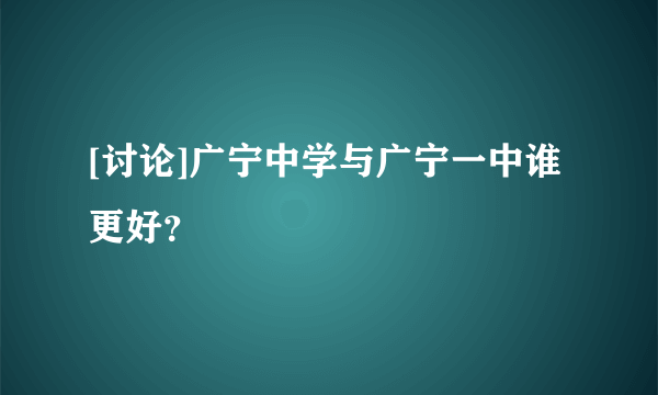 [讨论]广宁中学与广宁一中谁更好？