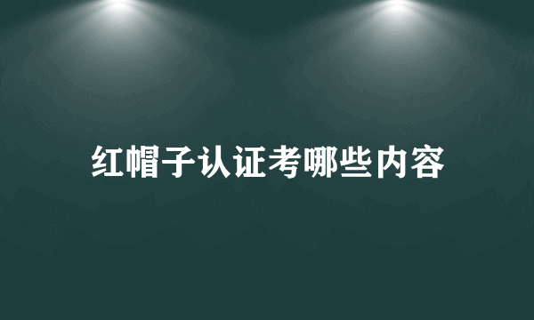 红帽子认证考哪些内容