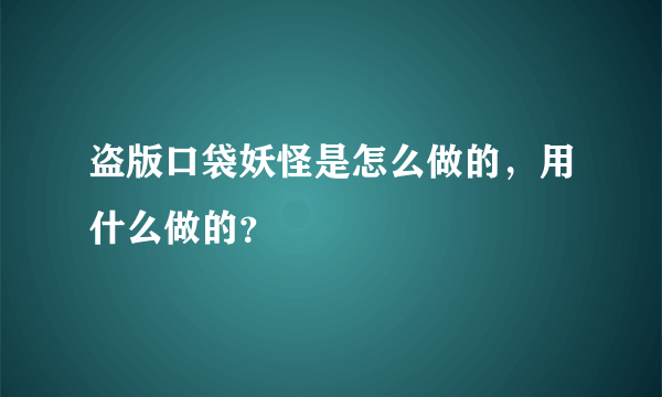 盗版口袋妖怪是怎么做的，用什么做的？