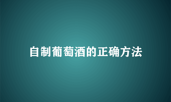 自制葡萄酒的正确方法