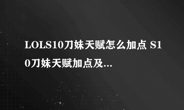 LOLS10刀妹天赋怎么加点 S10刀妹天赋加点及出装推荐