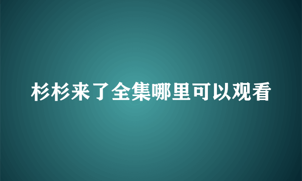 杉杉来了全集哪里可以观看