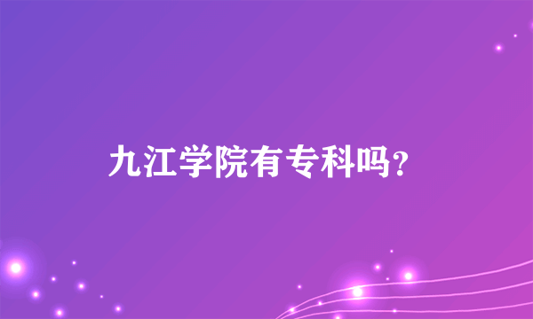 九江学院有专科吗？