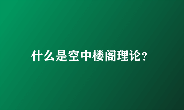 什么是空中楼阁理论？