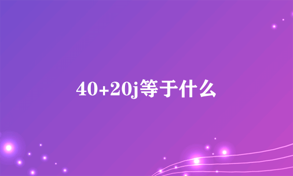 40+20j等于什么