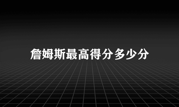 詹姆斯最高得分多少分