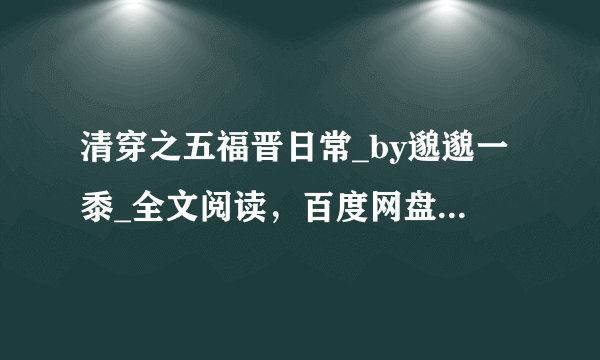 清穿之五福晋日常_by邈邈一黍_全文阅读，百度网盘免费下载