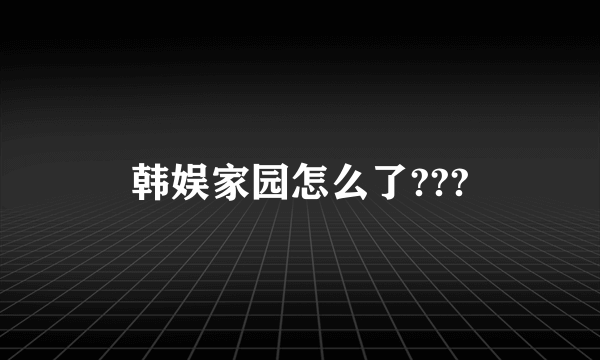 韩娱家园怎么了???