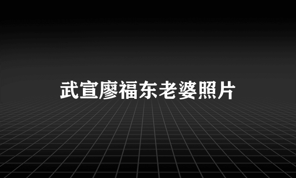 武宣廖福东老婆照片