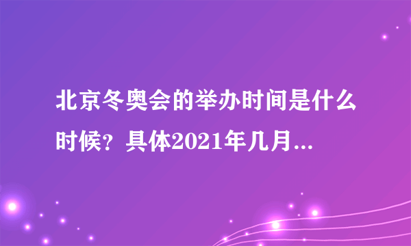 北京冬奥会的举办时间是什么时候？具体2021年几月几号开？附2022开幕时间 - 飞外网