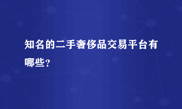 知名的二手奢侈品交易平台有哪些？