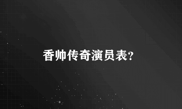 香帅传奇演员表？