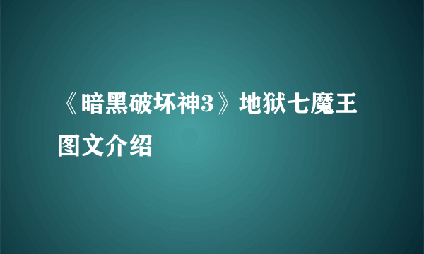 《暗黑破坏神3》地狱七魔王图文介绍