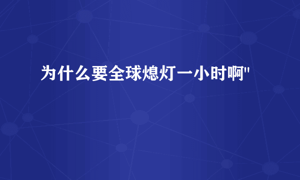 为什么要全球熄灯一小时啊