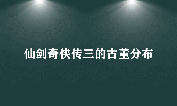 仙剑奇侠传三的古董分布