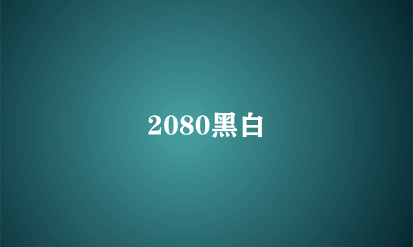 2080黑白