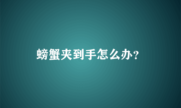 螃蟹夹到手怎么办？