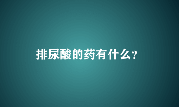 排尿酸的药有什么？